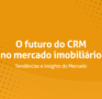 O futuro do CRM no mercado imobiliário