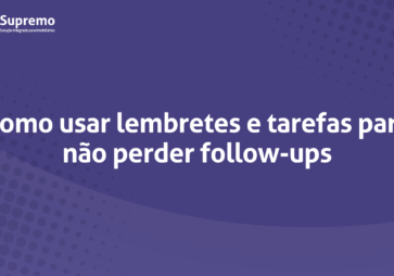 Como usar lembretes e tarefas para não perder follow-ups