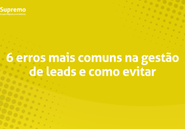 6 erros mais comuns na gestão de leads e como evitar