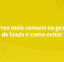 6 erros mais comuns na gestão de leads e como evitar