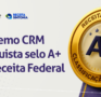Supremo CRM conquista selo A+ da Receita Federal e reforça compromisso com responsabilidade e solidez